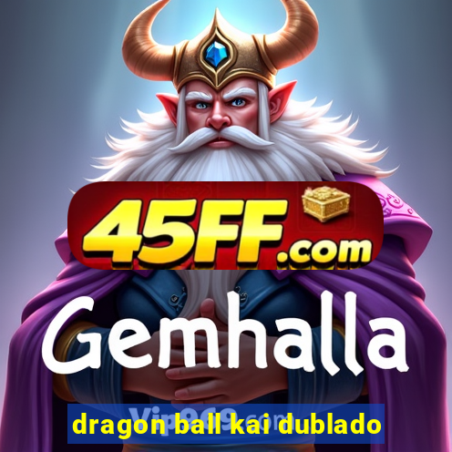 dragon ball kai dublado